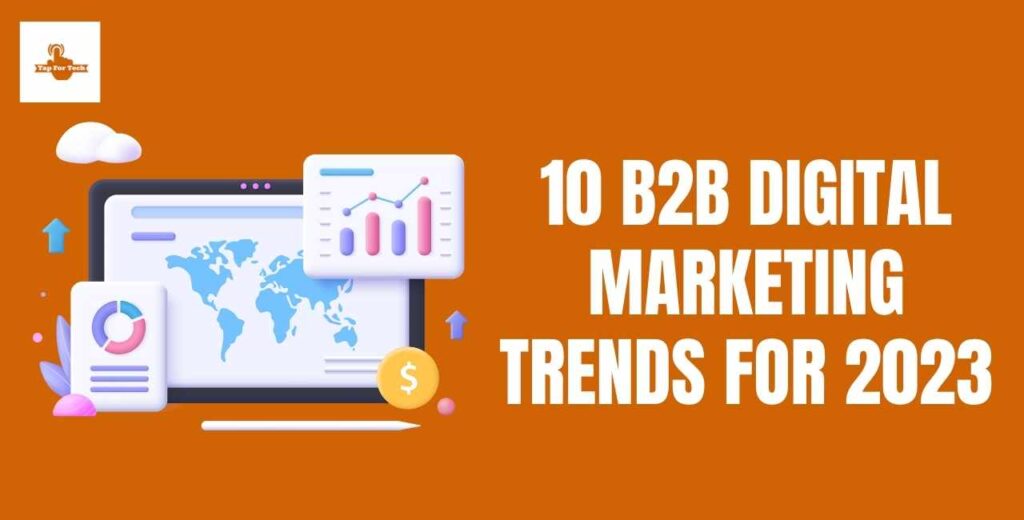 Top 10 B2B Digital Marketing Trends In 2023 -Tap For Tech